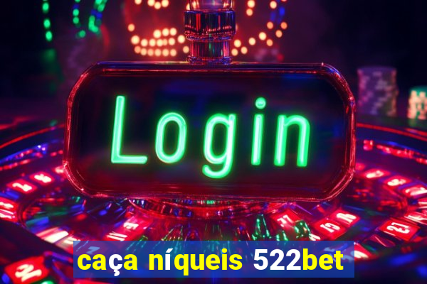 caça níqueis 522bet